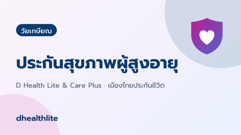 ประกันสุขภาพผู้สูงอายุ: D Health Lite สมัครได้ถึง 90 ปี ต้องรู้อะไรบ้าง
